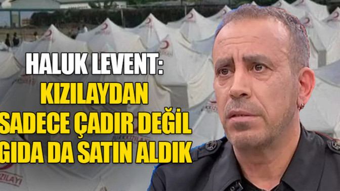 Haluk Levent " Kızılay'dan parayla çadır ve gıda satın aldık" dedi! Bu rezalet hakkında ne düşünüyorsunuz?