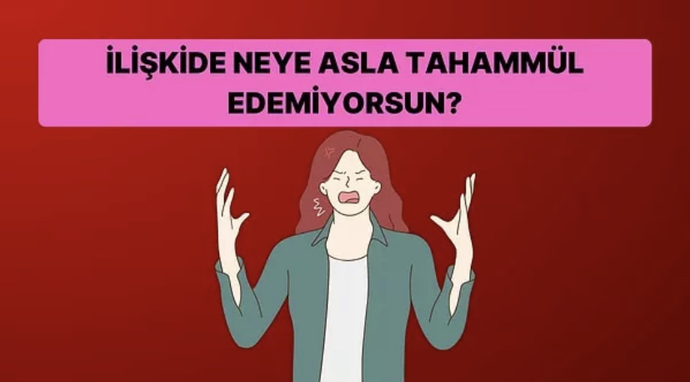 İlişkide neye asla tahammül edemiyorsun?