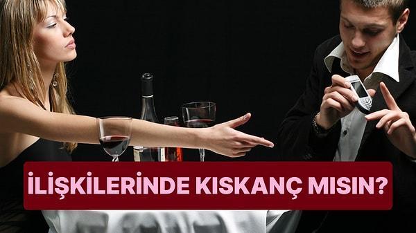İlişkilerinde ne kadar kıskançsın?