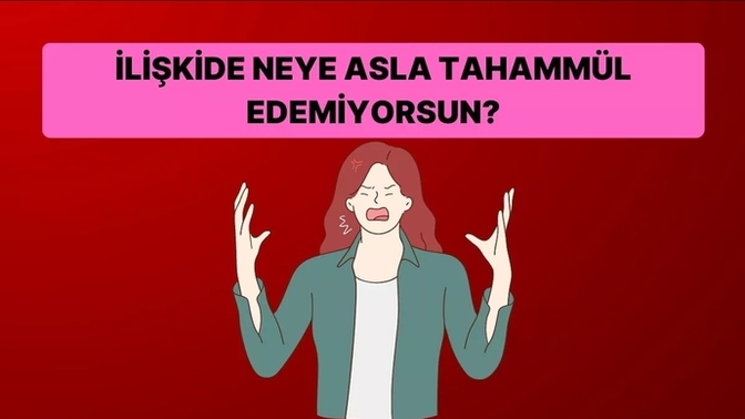 İlişkide neye asla tahammül edemiyorsun?