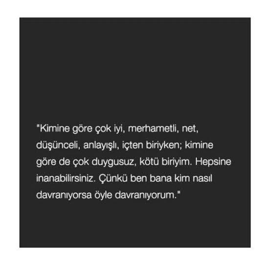 hayatımın bir inceliği var ne kötü olana kötü davrandım nede iyi olana kötülük yaptım, bu böylede devam edecektir..