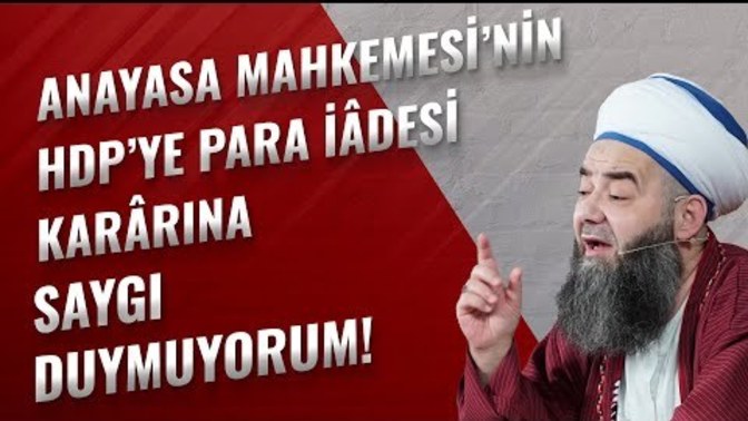 Cübbeli Ahmet Hoca " Anayasa Mahkemesi’nin HDP’ye Para İâdesi Karârına Saygı Duymuyorum" dedi. Sizce haklı mı?