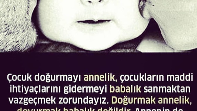 Doğurmak Annelik Doyurmak Babalık Değildir sözü sizce doğrumu?