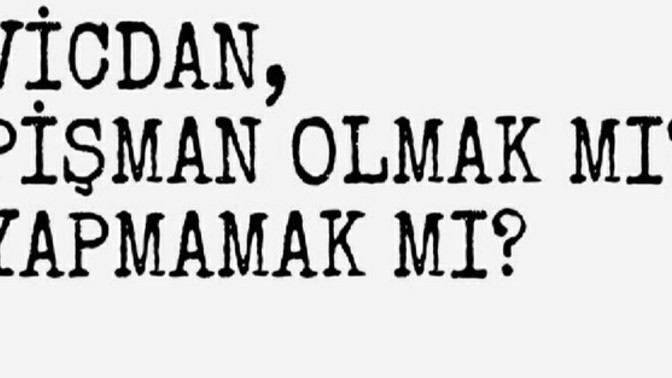 Vicdan , yaptıktan sonra pişman olmak mıdır? Yoksa yapmaktan vazgeçmek midir?