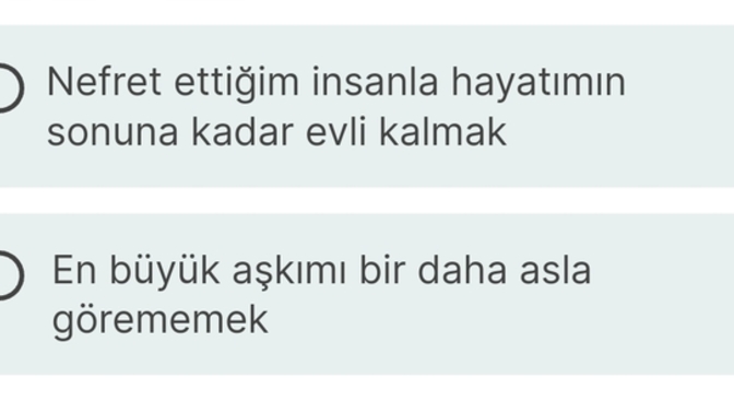 Seçim yapın nefret ettiğiniz insanla hayatınızın sonuna kadar evlenmekmi yoksa en büyük aşkınızı birdaha gorememekmi ?