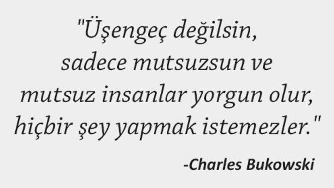 Sizce mutsuzluk insanın içindeki üşengeçliği mi ortaya çıkarır?