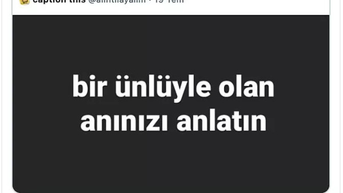 Hiç bir ünlüyle anınız var mı, ne yaşadınız?