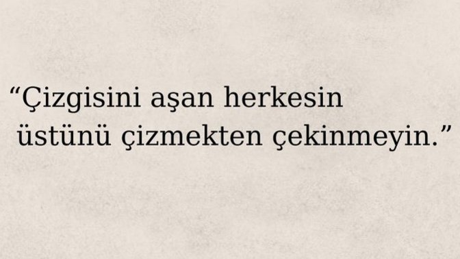 Size karşı çizgisini aşan insanlara karşı tavrınız ne olur? Üstüne bir çizgi çeker misiniz?