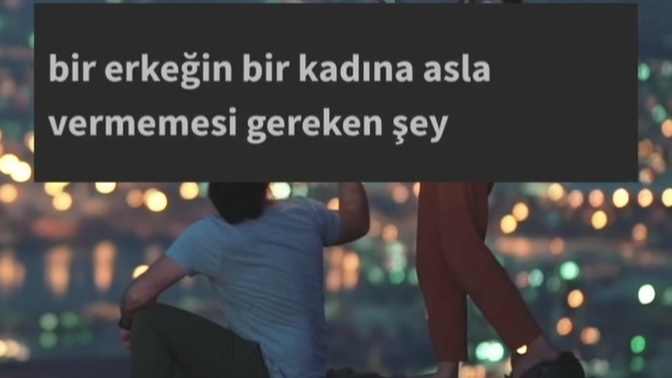 Bir erkeğin bir kadına asla vermemesi gereken şey nedir?