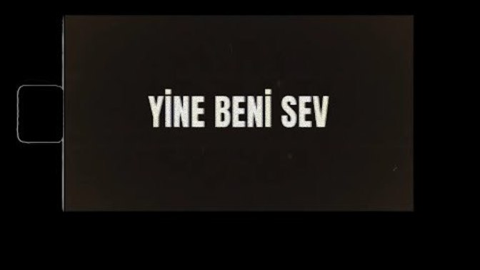 Yine beni sev dediğiniz biri var mı?