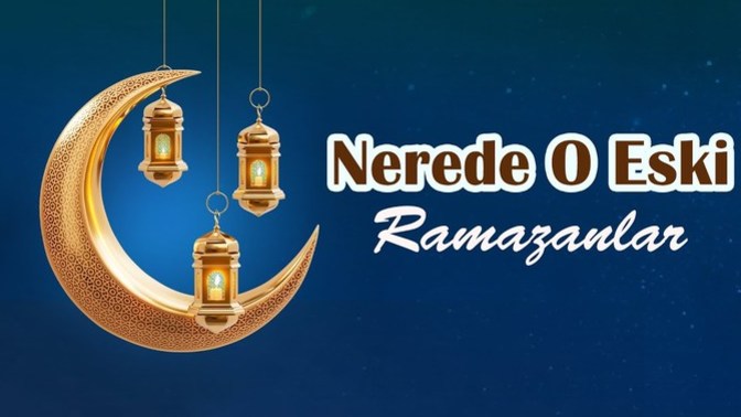 Sizde nerede o eski Ramazanlar diye düşünüyor musunuz?