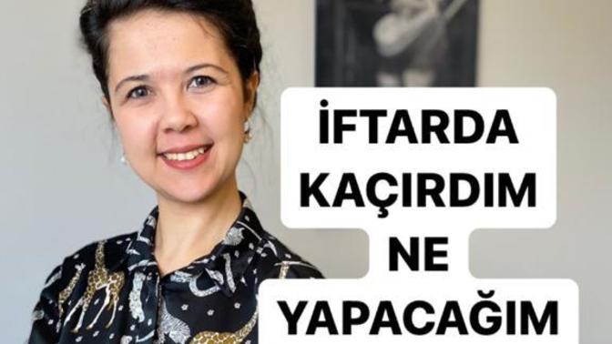 İftarda kaçırdım ne yapacağım?