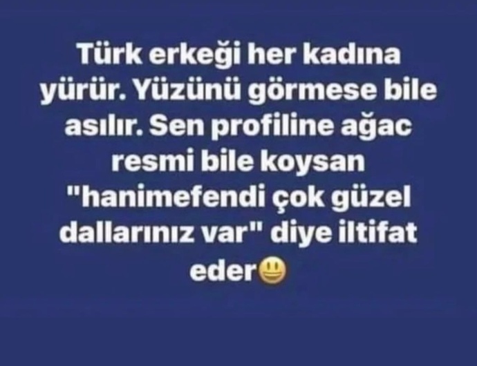 Türk erkeği seçici degilmidir nefes alan her kadına gerçekten yürüyormudur?