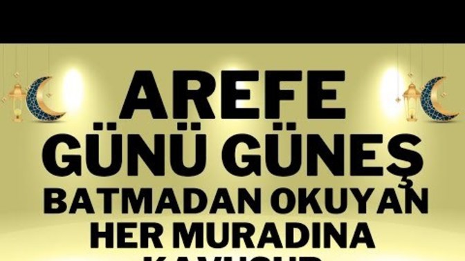 Arefe günü çok kıymetli bir gün dualar geri çevirilmezmiş, hangi duaları okunuyorsunuz bugün?