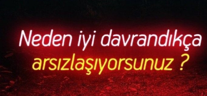 İyi davrandığımız insanlar neden arsızlaşır?