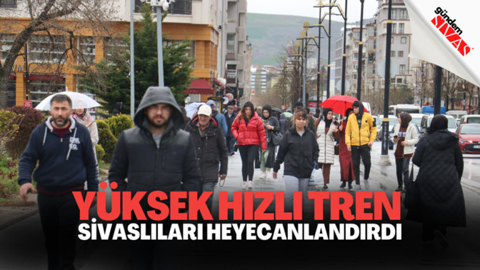 Yüksek Hızlı Tren Sivaslıları Heyecanlandırdı mı gerçekten?