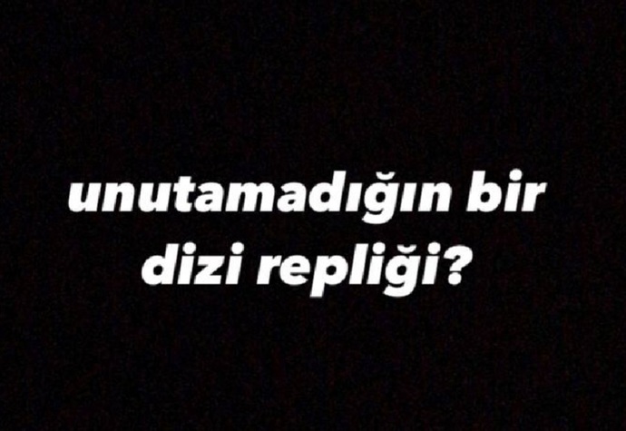 Unutamadığınız bir dizi repliği söyler misiniz?