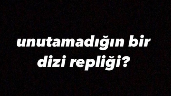 Unutamadığınız bir dizi repliği söyler misiniz?