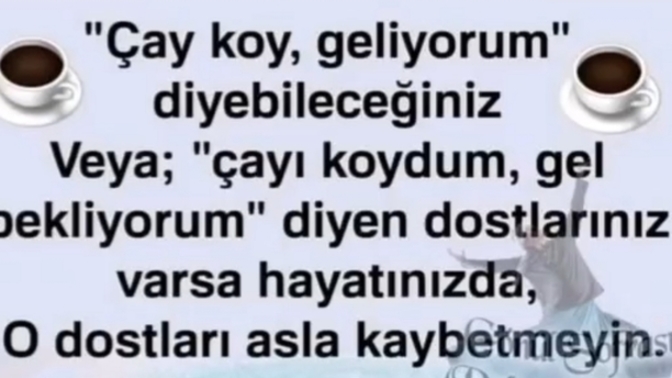 Çay koy geliyorum dediğiniz arkadaşlarınız ya da dostlarınız var mı?