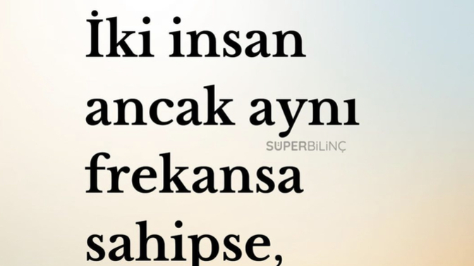 Seninle aynı frekansta kalabilmek için ne gerekir?