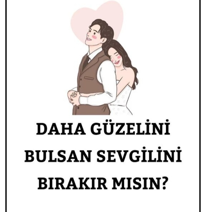 Daha güzelini/yakışıklısını bulsan sevgilini bırakır mısın?