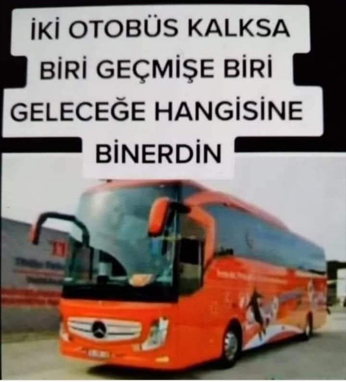 İki otobüs var. Geçmişe mi gitmek istersin, geleceğe mi?
