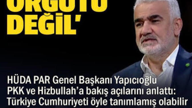 Hüda-Par'ın lideri Yapıcıoğlu'nun Hizbullah ve Pkk'ya terör örgütü diyememesi tepki çekti düşünceleriniz nedir?