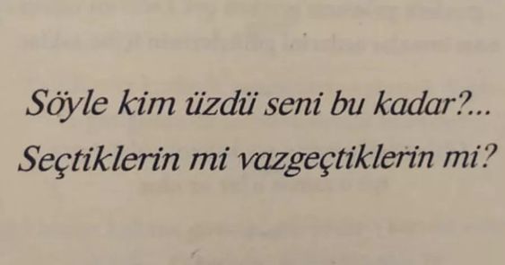 Seni en çok üzen seçtiklerin mi yoksa vazgeçtiklerin mi?