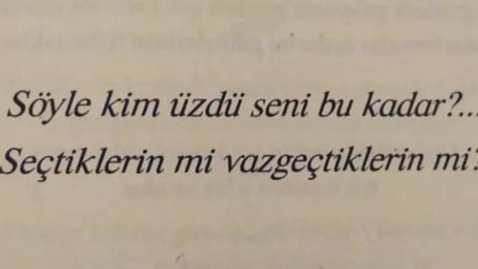 Seni en çok üzen seçtiklerin mi yoksa vazgeçtiklerin mi?