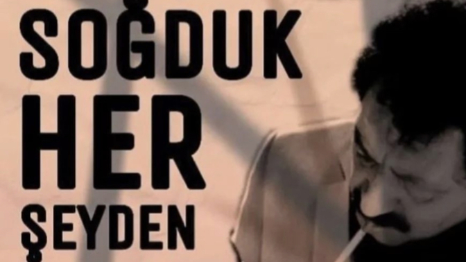 Sen nelerden soğudun son zamanlarda?