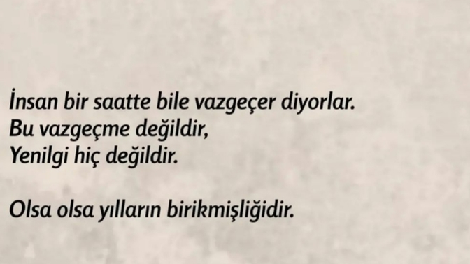 İnsan aniden mi vazgeçer, yoksa yılların birikmişliği ile mi?