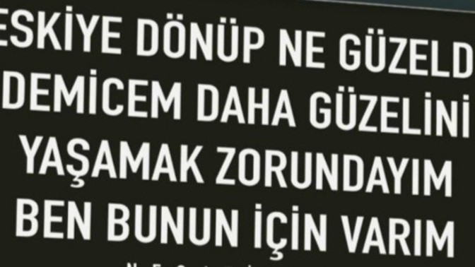 Eskiye dönüp ne güzeldi mi dersin, daha güzellerini yaşamak için mi çabalarsın?