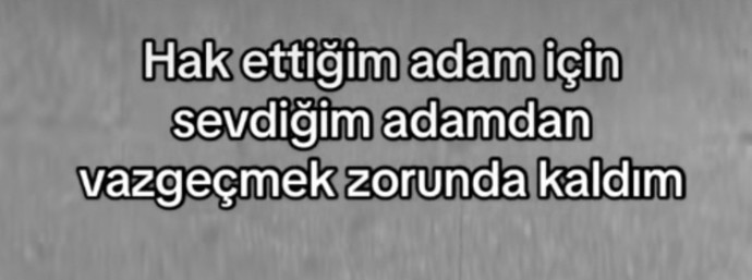 Hak ettiğim adam için sevdiğim adamdan vazgeçtim! Sözü size ne düşündürüyor?