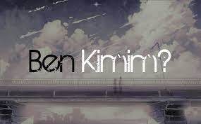 Ben kimim? bu soruyu kendinize sorabiliyormusunuz?
