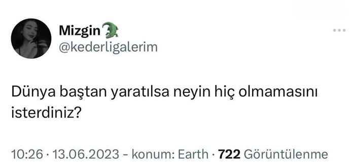 Dünya baştan yaratılsa neyin hiç olmamasını dilerdiniz?