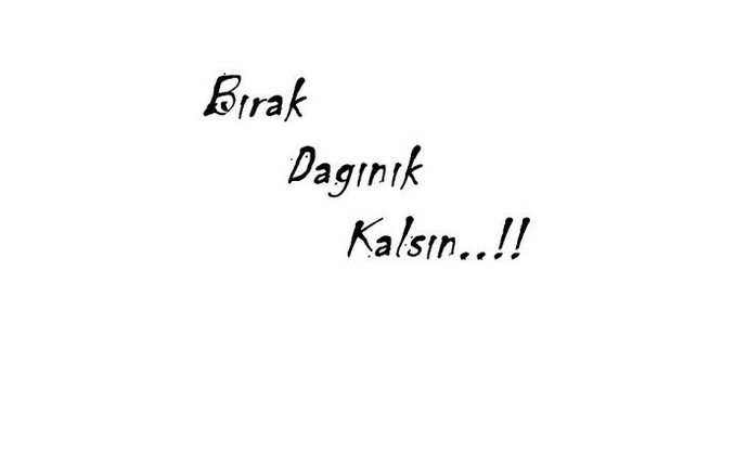 Bırak dağınık kalsın. dediniz neler var?