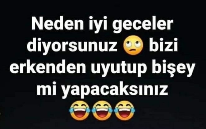 Neden iyi geceler diyorsunuz 🙄 yoksa bizi erkenden uyutup bir şey mi yapacaksınız?