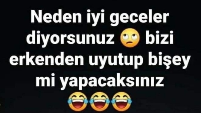 Neden iyi geceler diyorsunuz 🙄 yoksa bizi erkenden uyutup bir şey mi yapacaksınız?