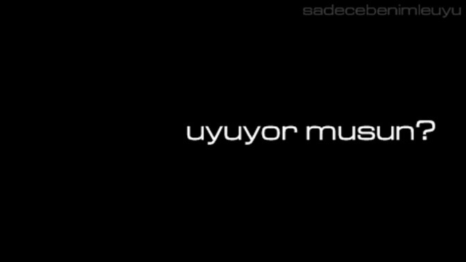 Uyuyor musun şapşik?