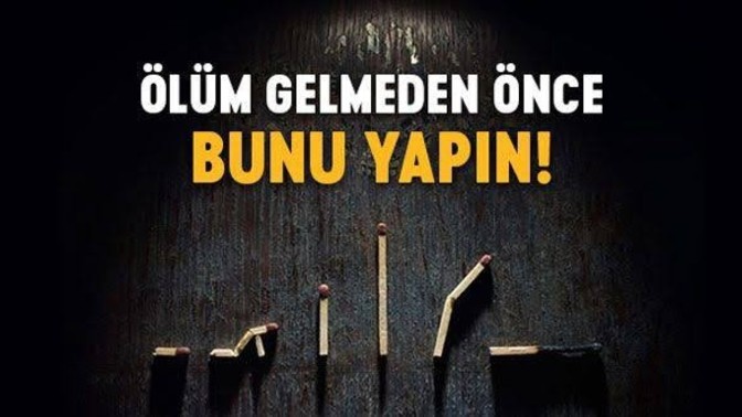 Ölmeden önce yapmanız gerekenler diye, bahsedilenleri hiç dikkate alıyor musunuz?