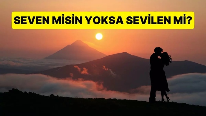 İlişkilerinizde seven taraf mı oldunuz yoksa sevilen taraf mı?