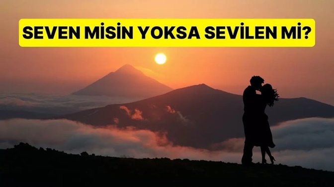 İlişkilerinizde seven taraf mı oldunuz yoksa sevilen taraf mı?
