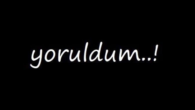 Sen neyden, nelerden yoruldun?