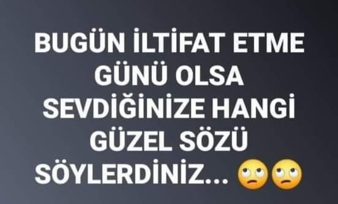 Sevdiğinize bir iltifat etmek isteseniz, bu söz ne olurdu?