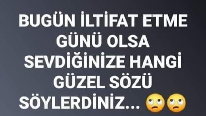 Sevdiğinize bir iltifat etmek isteseniz, bu söz ne olurdu?