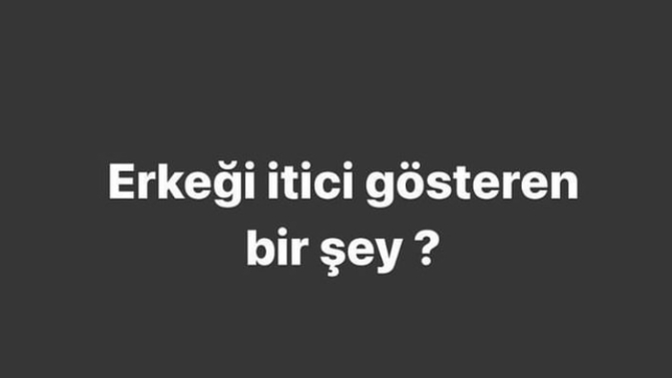 Erkeği itici gösteren bir detay söyler misiniz?