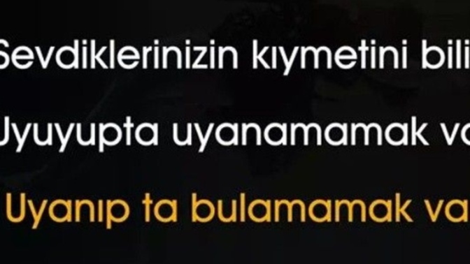 Sevdiğiniz, değer verdiğiniz insanların kıymetini bilir misiniz?
