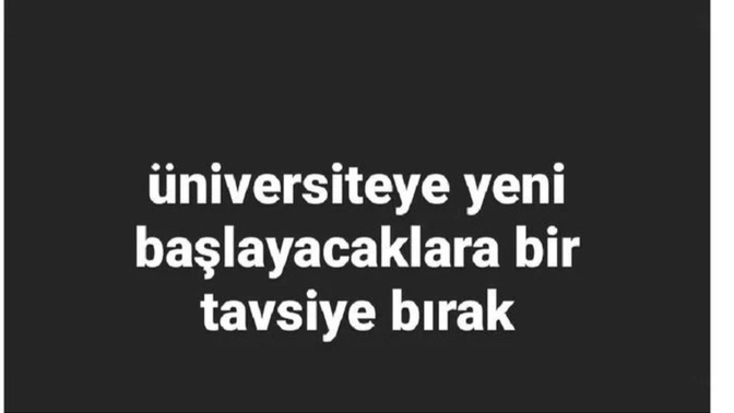 Üni ye başlayacaklar tavsiyeniz nedir?