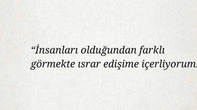 İnsanları olduğundan farklı görmek istediğiniz oluyor mu?