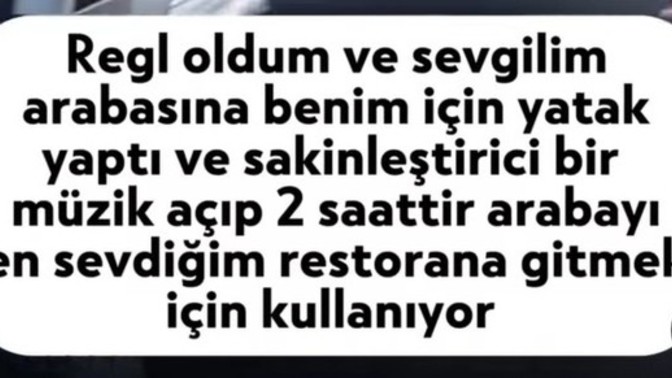 Regl döneminde gerçekten özel bir muameleyi hak ediyoruz düşünceleriniz neler?